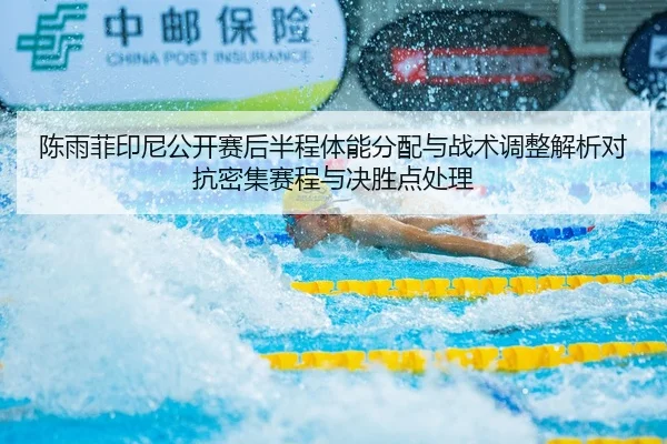 陈雨菲印尼公开赛后半程体能分配与战术调整解析对抗密集赛程与决胜点处理