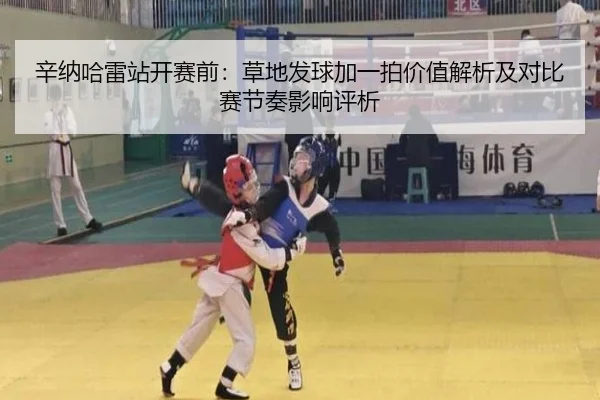 辛纳哈雷站开赛前：草地发球加一拍价值解析及对比赛节奏影响评析